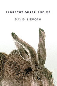 Albrecht Dürer and me by David Zieroth, 9781550176742