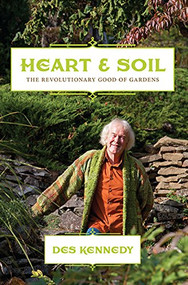 Heart & Soil (The Revolutionary Good of Gardens) by Des Kennedy, 9781550176322