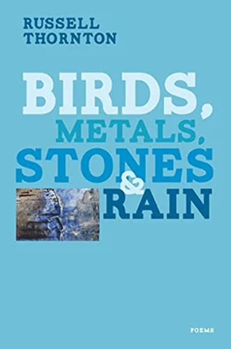 Birds, Metals, Stones and Rain by Russell Thornton, 9781550176018
