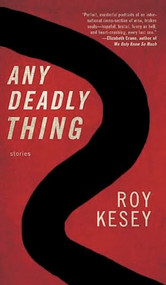 Any Deadly Thing by Roy Kesey, 9781938103582