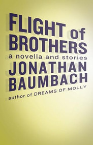 Flight of Brothers by Jonathan Baumbach, 9781938604256
