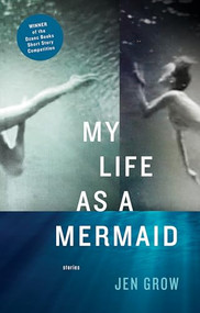 My Life as a Mermaid, and Other Stories by Jen Grow, 9781938103032