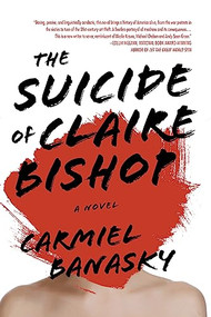 The Suicide of Claire Bishop (A Novel) - 9781938103087 by Carmiel Banasky, 9781938103087