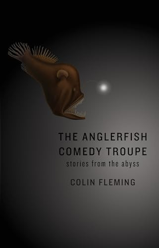 The Anglerfish Comedy Troupe (Stories from the Abyss) by Colin Fleming, 9781938103155