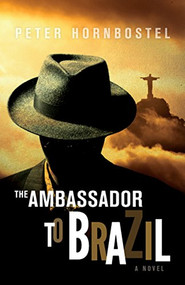 The Ambassador to Brazil (A Novel) by Peter Hornbostel, 9781940423111