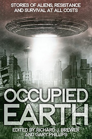 Occupied Earth (Stories of Aliens, Resistance and Survival at all Costs) by Richard Brewer, Gary Phillips, 9781940610528