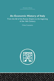 An Economic History of Italy (From the Fall of the Empire to the Beginning of the 16th Century) by Gino Luzzatto, 9781138864955