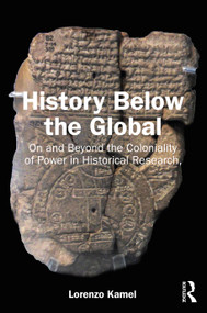 History Below the Global (On and Beyond the Coloniality of Power in Historical Research) by Lorenzo Kamel, 9781032730875