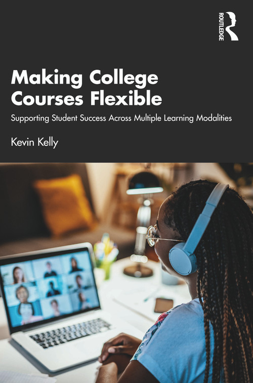 Making College Courses Flexible (Supporting Student Success Across Multiple Learning Modalities) by Kevin Kelly, 9781032581521