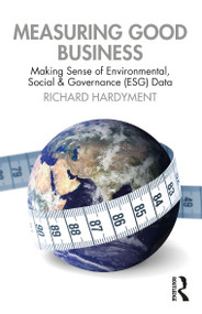 Measuring Good Business (Making Sense of Environmental, Social and Governance (ESG) Data) by Richard Hardyment, 9781032601199
