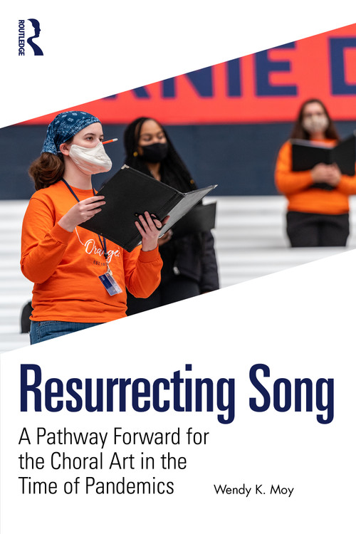 Resurrecting Song (A Pathway Forward for the Choral Art in the Time of Pandemics) by Wendy K. Moy, 9781032361505