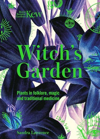 Witch's Garden (Plants in Folklore, Magic and Traditional Medicine) by Sandra Lawrence, Royal Botanic Gardens, Kew, 9781787394360