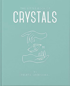 The Little Book of Crystals (An Inspiring Introduction to Everything you need to Know to Enhance your Life using Crystals) by Beleta Greenaway, 9781911610618