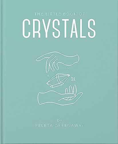 The Little Book of Crystals (An Inspiring Introduction to Everything you need to Know to Enhance your Life using Crystals) by Beleta Greenaway, 9781911610618