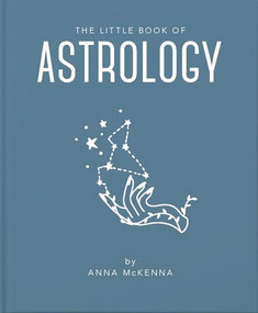 The Little Book of Astrology (An Accessible Introduction to Everything you need to Enhance your Life using Astrology) by Anna McKenna, 9781911610687