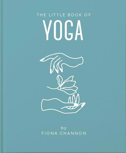 The Little Book of Yoga (An Inspiring Introduction to Everything you need to Enhance your Life using Yoga) by Fiona Channon, 9781911610694