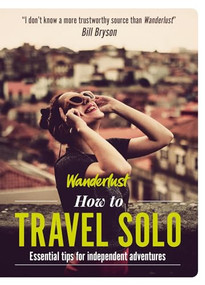 How to Travel Solo (Holiday tips for independent adventurers) by Wanderlust, 9781787396142