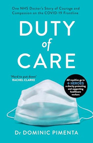 Duty of Care (One NHS Doctor's Story of Courage and Compassion on the COVID-19 Frontline) by Dr Dominic Pimenta, 9781787395596