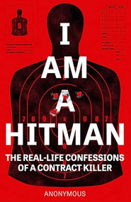 I Am a Hitman (The Real-Life Confessions of a Contract Killer) by Anonymous Hitman, 9781787396036