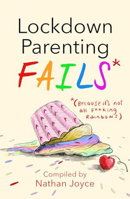 Lockdown Parenting Fails ((Because it's not all f*cking rainbows)) by Nathan Joyce, 9781787395787