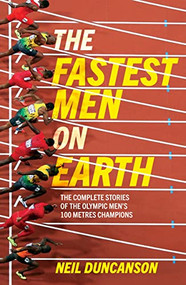 The Fastest Men on Earth (The Inside Stories of the Olympic Men's 100m Champions) by Neil Duncanson, Usain Bolt, 9781787396661