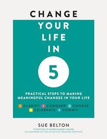 Change Your Life in 5 (Practical Steps to Making Meaningful Changes In Your Life) by Sue Belton, 9781859064603