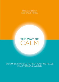 The Way of Calm (120 Simple Changes to Help You Find Peace in a Stressful World) by Mike Annesley, Steve Nobel, 9781859060698
