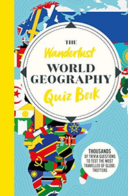 The Wanderlust World Travel Quiz Book (Thousands of Trivia Questions to Test Globe-Trotters) by Wanderlust, 9781787396852