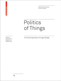 Politics of Things (A Critical Approach Through Design) by Michelle Christensen, Florian Conradi, 9783035620535