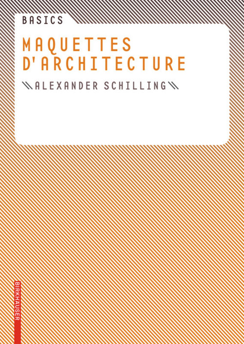 Basics Maquettes d architecture (French Edition) by Alexander Schilling, 9783764379568