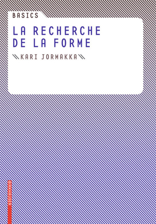 Basics La recherche de la forme (French Edition) by Kari Jormakka, Oliver Schürer, Dörte Kuhlmann, 9783764384647