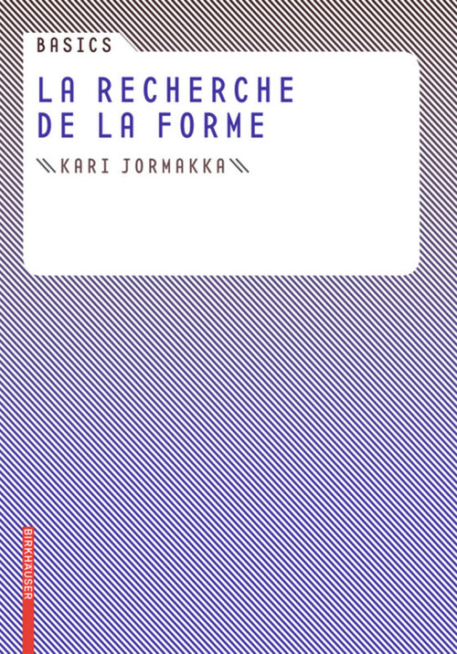 Basics La recherche de la forme (French Edition) by Kari Jormakka, Oliver Schürer, Dörte Kuhlmann, 9783764384647