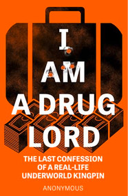 I Am a Drug Lord (The Last Confession of a Real-Life Underworld Kingpin) by Anonymous, 9781787398207