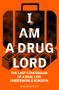 I Am a Drug Lord (The Last Confession of a Real-Life Underworld Kingpin) by Anonymous, 9781787398207