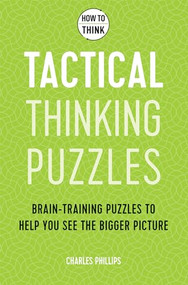 How to Think - Tactical Thinking Puzzles (Brain-training puzzles to help you see the bigger picture) by Charles Phillips, 9781787397842