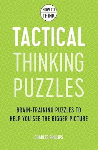 How to Think - Tactical Thinking Puzzles (Brain-training puzzles to help you see the bigger picture) by Charles Phillips, 9781787397842