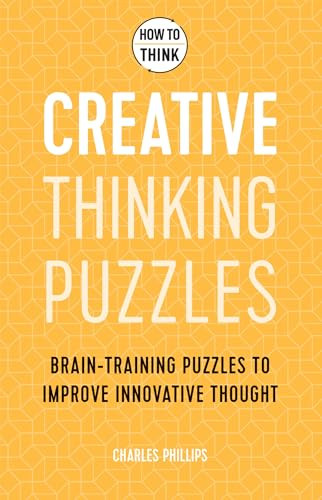 How to Think - Creative Thinking Puzzles (Brain-training puzzles to improve innovative thought) by Charles Phillips, 9781787397835