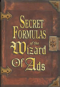 Secret Formulas of the Wizard of Ads (Turning Paupers into Princes and Lead into Gold) by Roy H. Williams, 9781885167392