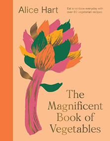 The Magnificent Book of Vegetables (How to eat a rainbow every day) by Alice Hart, Alice Hart, 9781914317217
