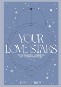 Your Love Stars (Unlock the secrets to compatibility, love and better relationships) by Jane Struthers, Jane Struthers, 9781914317385