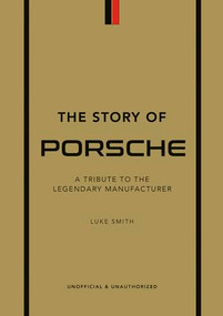 The Story of Porsche (A Tribute to the Legendary Manufacturer) by Luke Smith, 9781802792911