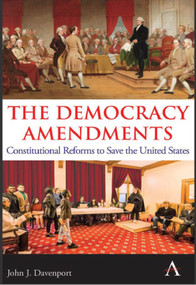 The Democracy Amendments (Constitutional Reforms to Save the United States) by John J. Davenport, 9781839986628
