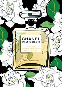 Chanel in 55 Objects (The Iconic Designer Through Her Finest Creations) by Emma Baxter-Wright, 9781802795202
