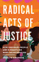 Radical Acts of Justice (How Ordinary People Are Dismantling Mass Incarceration) by Jocelyn Simonson, 9781620977446