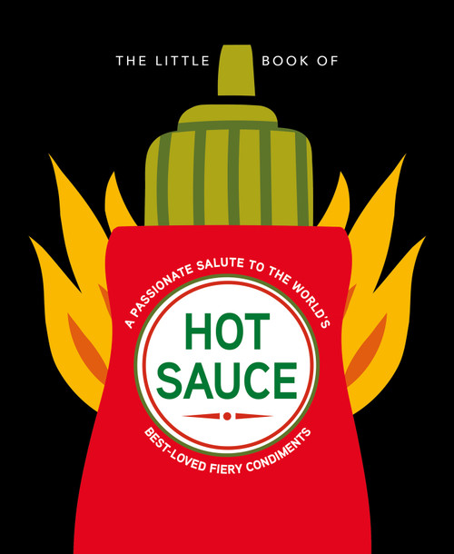 The Little Book of Hot Sauce (A passionate salute to the world's fiery condiment) by Orange Hippo!, 9781838611408