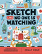 Sketch Like No One is Watching (A beginner's guide to conquering the blank page) by Molly Egan, 9781804530436