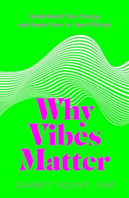 Why Vibes Matter (Understand Your Energy and Learn How to Use it Wisely) by Garret Yount, 9781801292740