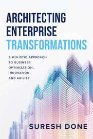Architecting Enterprise Transformations (A Holistic Approach to Business Optimization, Innovation, and Agility) by Suresh Done, 9781642252606