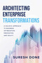Architecting Enterprise Transformations (A Holistic Approach to Business Optimization, Innovation, and Agility) by Suresh Done, 9781642252606