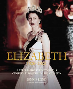 Elizabeth (A Celebration in Photographs of the Queen's Life and Reign) by Jennie Bond, 9781802796322